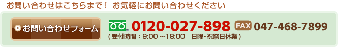 お問い合わせはこちら フリーダイヤル0120-027-898 FAX047-468-7899 お問い合わせフォームはこちらをクリック